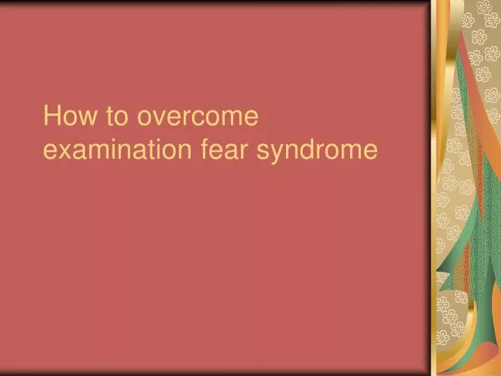 how to overcome examination fear syndrome