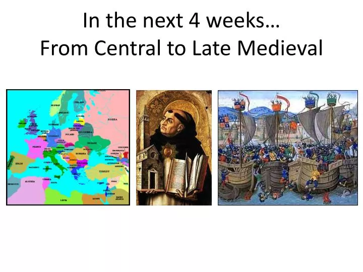 in the next 4 weeks from central to late medieval
