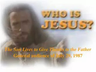 The Son Lives to Give Thanks to the Father General audience of July 29, 1987