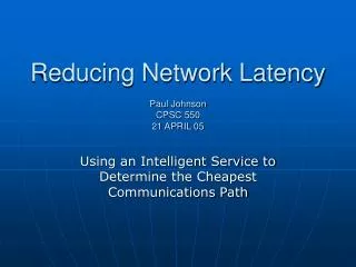 Reducing Network Latency Paul Johnson CPSC 550 21 APRIL 05
