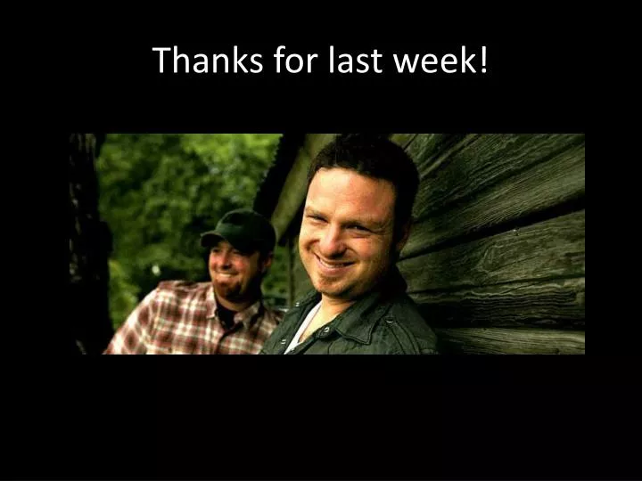 thanks for last week