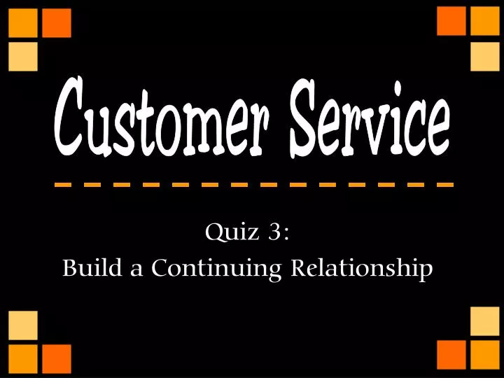 quiz 3 build a continuing relationship
