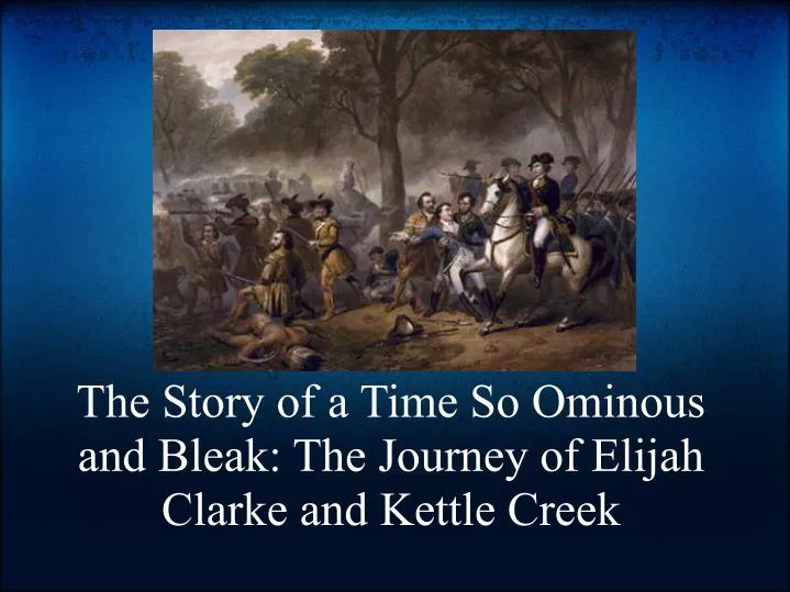 the story of a time so ominous and bleak the journey of elijah clarke and kettle creek