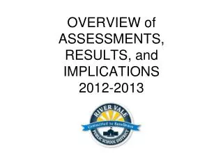 OVERVIEW of ASSESSMENTS, RESULTS, and IMPLICATIONS 2012-2013