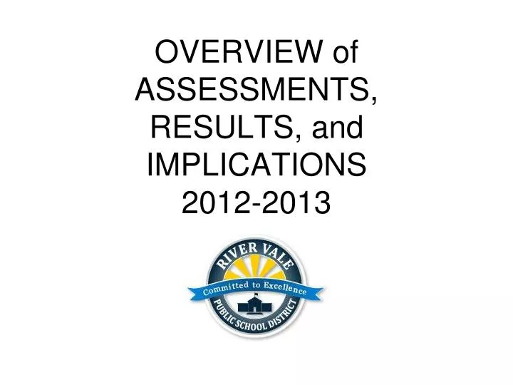 overview of assessments results and implications 2012 2013