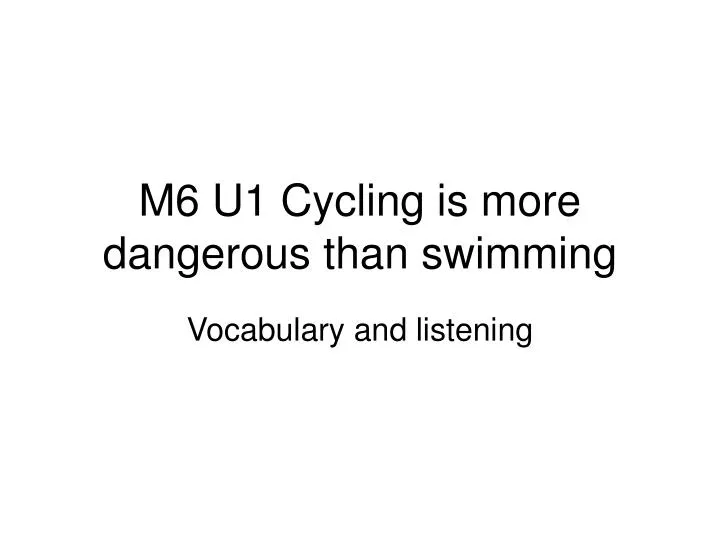 m6 u1 cycling is more dangerous than swimming
