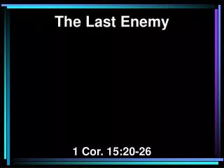 The Last Enemy 1 Cor. 15:20-26