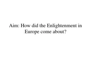 Aim: How did the Enlightenment in Europe come about?