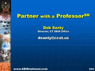 Partner with a Professor SM Deb Santy Director, CT SBIR Office dsanty@ccat