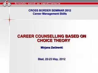 CAREER COUNSELLING BASED ON CHOICE THEORY Mirjana Ze?irevi? Bled, 22-23 May, 2012