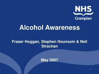 Alcohol Awareness Fraser Hoggan, Stephen Hounsom &amp; Neil Strachan May 2007