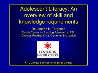 Adolescent Literacy: An overview of skill and knowledge requirements Dr. Joseph K. Torgesen