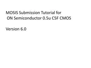 MOSIS Submission Tutorial for ON Semiconductor 0.5u C5F CMOS Version 6.0