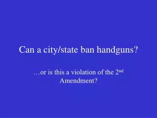 Can a city/state ban handguns?