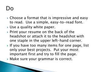 Choose a format that is impressive and easy to read. Use a simple, easy-to-read font.