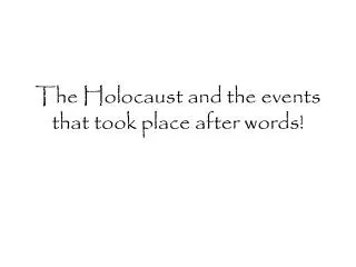 The Holocaust and the events that took place after words!