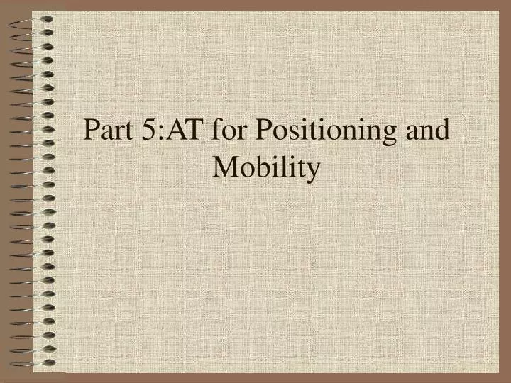 part 5 at for positioning and mobility