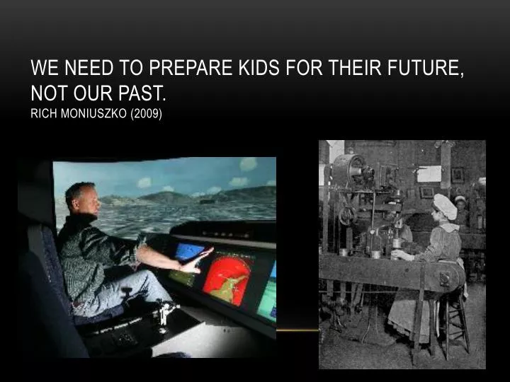 we need to prepare kids for their future not our past rich moniuszko 2009