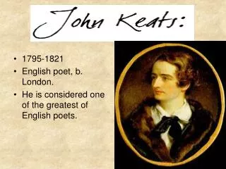 1795-1821 English poet, b. London. He is considered one of the greatest of English poets.