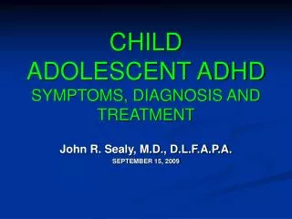 CHILD ADOLESCENT ADHD SYMPTOMS, DIAGNOSIS AND TREATMENT