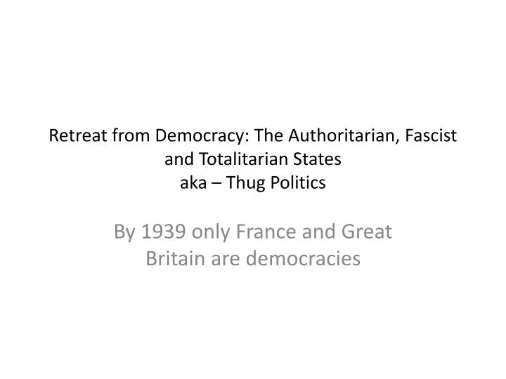 retreat from democracy the authoritarian fascist and totalitarian states aka thug politics