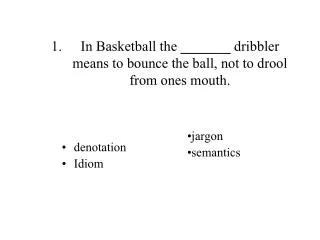 In Basketball the _______ dribbler means to bounce the ball, not to drool from ones mouth.