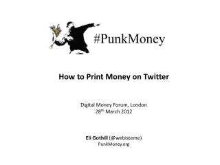 How to Print Money on Twitter Digital Money Forum, London 28 th March 2012