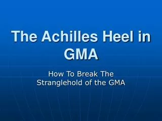The Achilles Heel in GMA