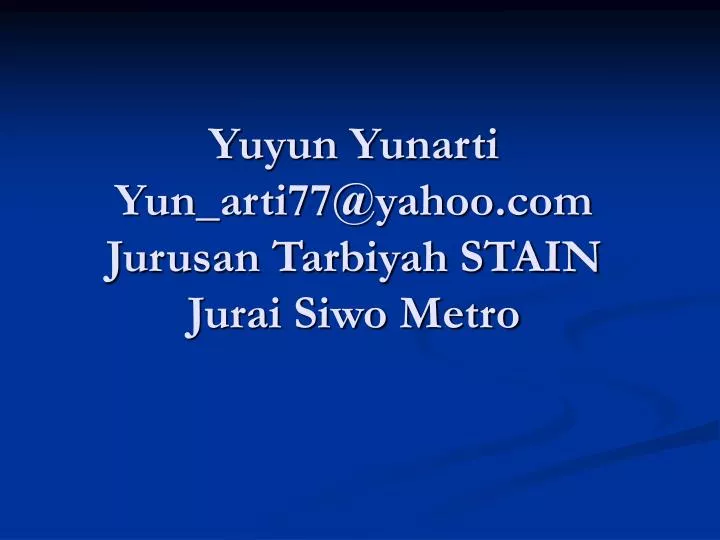 yuyun yunarti yun arti77@yahoo com jurusan tarbiyah stain jurai siwo metro