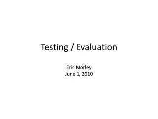testing evaluation eric morley june 1 2010