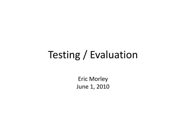 testing evaluation eric morley june 1 2010