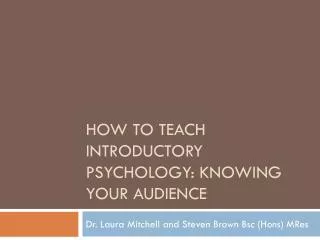 HOW TO TEACH INTRODUCTORY PSYCHOLOGY: KNOWING YOUR AUDIENCE