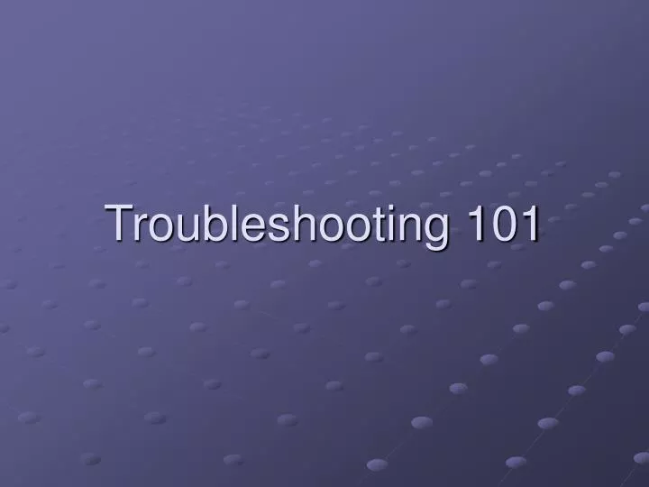 troubleshooting 101