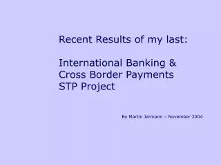 Recent Results of my last: International Banking &amp; Cross Border Payments STP Project