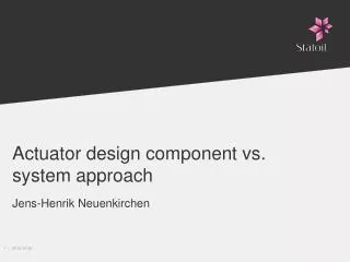 Actuator design component vs. system approach