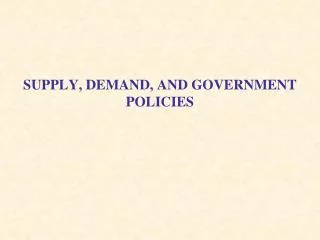 SUPPLY, DEMAND, AND GOVERNMENT POLICIES