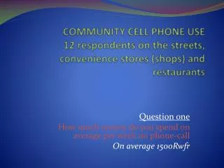 Question one How much money do you spend on average per week on phone-call On average 1500Rwfr