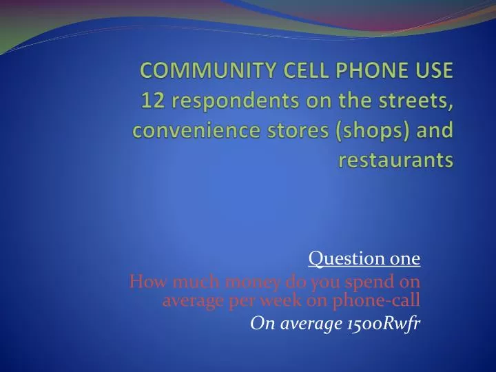 community cell phone use 12 respondents on the streets convenience stores shops and restaurants