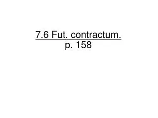 7 6 fut contractum p 158