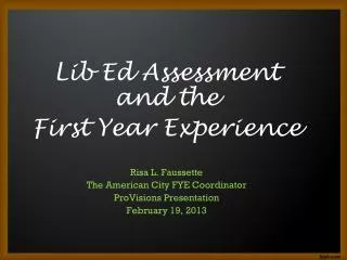 Lib Ed Assessment and the First Year Experience Risa L. Faussette