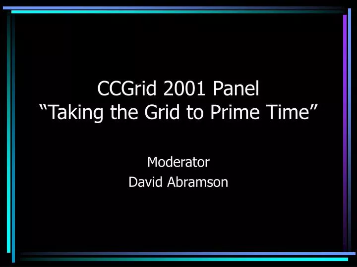 ccgrid 2001 panel taking the grid to prime time