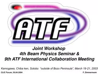 Joint Workshop 4th Beam Physics Seminar &amp; 9th ATF International Collaboration Meeting