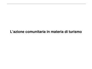 l azione comunitaria in materia di turismo