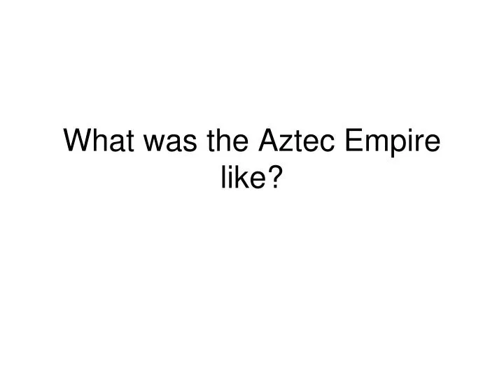 what was the aztec empire like