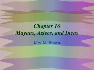 Chapter 16 Mayans, Aztecs, and Incas