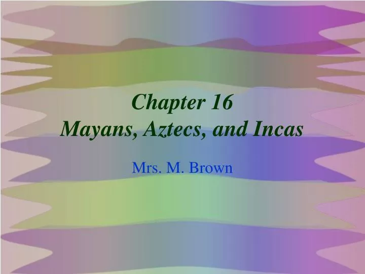 chapter 16 mayans aztecs and incas