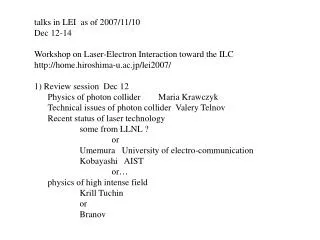 talks in LEI as of 2007/11/10 Dec 12-14 Workshop on Laser-Electron Interaction toward the ILC
