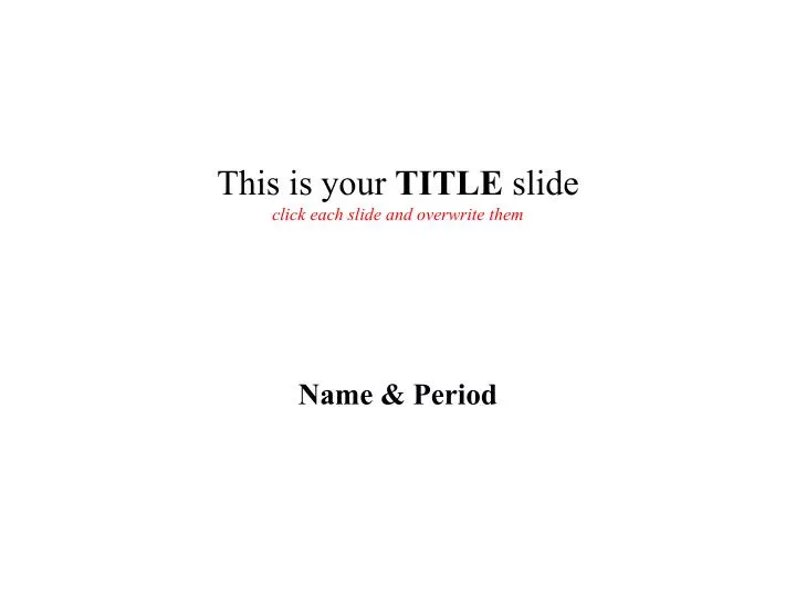 this is your title slide click each slide and overwrite them