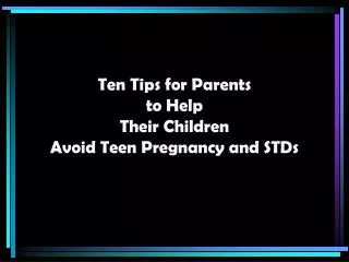 Ten Tips for Parents to Help Their Children Avoid Teen Pregnancy and STDs