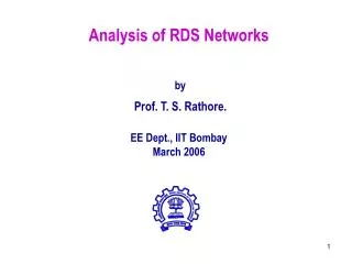Analysis of RDS Networks by Prof. T. S. Rathore. EE Dept., IIT Bombay March 2006